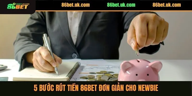 Rút Tiền 86BET 1 5 bước rút tiền 86BET đơn giản cho newbie