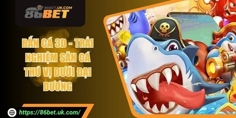 Bắn Cá 3D - Trải Nghiệm Săn Cá Thú Vị Dưới Đại Dương 1 Bắn Cá 3D - Trải Nghiệm Săn Cá Thú Vị Dưới Đại Dương