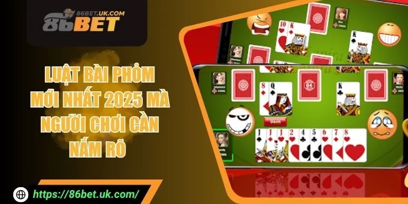 Luật Bài Phỏm Mới Nhất 2025 Mà Người Chơi Cần Nắm Rõ