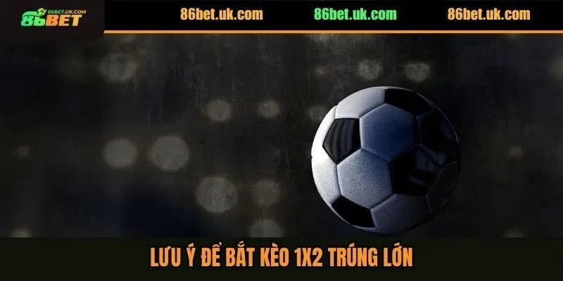 Cách Bắt Kèo Châu Âu - Chia Sẻ 5 Bí Kíp Không Thua Lỗ 4 Lưu ý để bắt kèo 1x2 trúng lớn