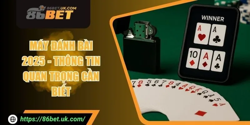 Máy Đánh Bài 2025 - Thông Tin Quan Trọng Cần Phải Biết 1 Máy Đánh Bài 2025 - Thông Tin Quan Trọng Cần Phải Biết