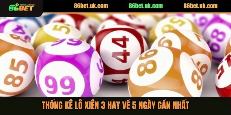 Thống Kê Lô Xiên 3 Hay Về 5 Ngày Chuẩn Xác Nhất Hiện Nay 3 Thống kê lô xiên 3 hay về 5 ngày gần nhất