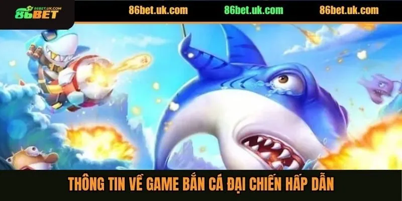 Đại Chiến Bắn Cá 86BET - Siêu Phẩm Thu Hút Mọi Game Thủ 2 Thông tin về game đại chiến bắn cá hấp dẫn