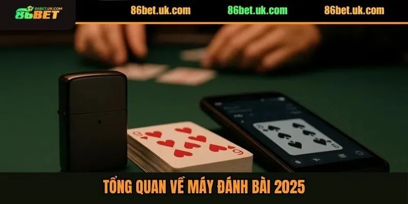 Máy Đánh Bài 2025 - Thông Tin Quan Trọng Cần Phải Biết 2 Tổng quan về máy đánh bài 2025